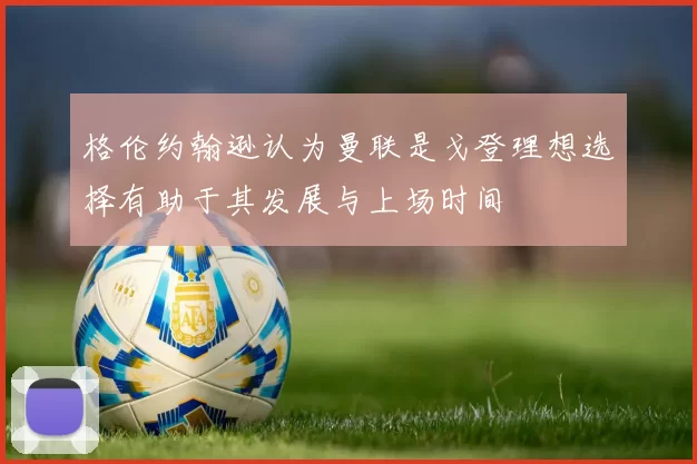 格伦约翰逊认为曼联是戈登理想选择有助于其发展与上场时间