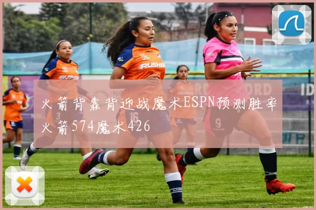火箭背靠背迎战魔术ESPN预测胜率火箭574魔术426