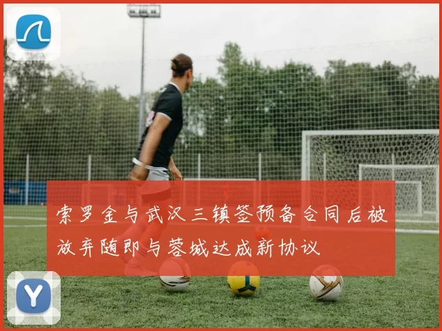 索罗金与武汉三镇签预备合同后被放弃随即与蓉城达成新协议